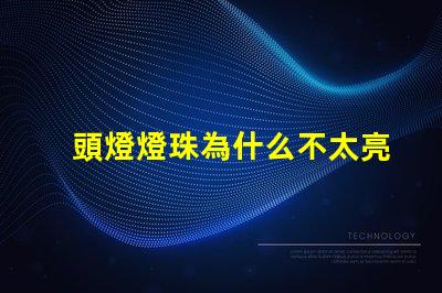 頭燈燈珠為什么不太亮了 頭燈燈珠一般是多少瓦
